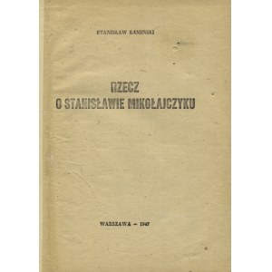 KAMIŃSKI, Stanisław - Rzecz o Stanisławie Mikołajczyku. Warszawa 1947, b. wyd. 22 cm, s. 28, [1]; opr. pł...
