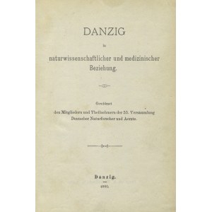DANZIG in naturwissenschaftlicher und medizinischer Beziehung / [redigirt von Conwentz und Otto Völkel]...