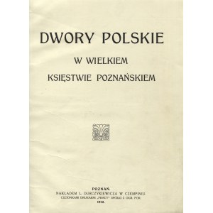 DURCZYKIEWICZ, Leonard - Dwory polskie w Wielkiem Księstwie Poznańskiem. Poznań 1912, L...