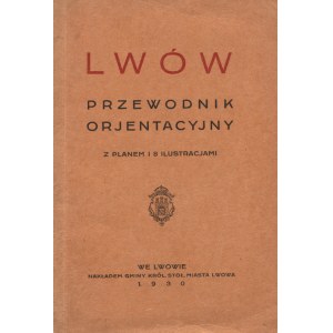 LWÓW: przewodnik orjentacyjny z planem i 8 ilustracjami. Lwów 1930, nakł. Gminy Król. Stoł. Miasta Lwowa...