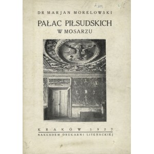 MORELOWSKI, Marian - Pałac Piłsudskich w Mosarzu. Kraków 1927, nakł. Drukarni Literackiej. 19 cm, s. 34, [2]...