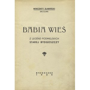 SŁAWIŃSKI, Wincenty - Babia Wieś: z legend podmiejskich starej Bydgoszczy / Wincenty Sławiński (Wusław)...