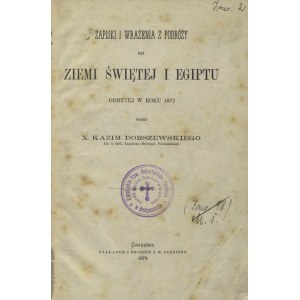 DORSZEWSKI, Kazimierz - Zapiski i wrażenia z podróży do Ziemi Świętej i Egiptu odbytej w roku 1872...