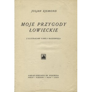 EJSMOND, Julian - Moje przygody łowieckie. Z ilustracjami Kamila Mackiewicza. Poznań [1929], Księgarnia Św...