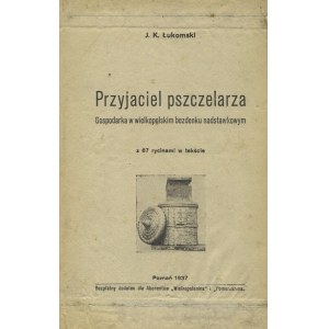 ŁUKOMSKI, Kazimierz - Przyjaciel pszczelarza: gospodarka w wielkopolskim bezdenku nadstawkowym / J. K...