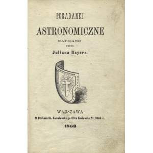 GUILLEMIN, Amédée - Pogadanki astronomiczne / napisane przez Juliana Bayera. Warszawa 1863, b. wyd. 15 cm, s...
