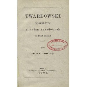 GROZA, Aleksander - Twardowski: misteryum z podań narodowych we dwóch częściach. Brody 1873, J. Rosenheim...