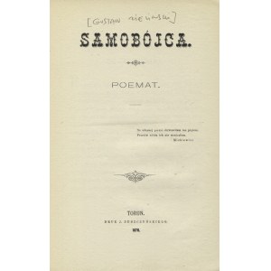 ZIELIŃSKI, Gustaw - Samobójca: poemat. Toruń 1878, druk J. Buszczyńskiego. 20 cm, s. 55. Wyd. 1...