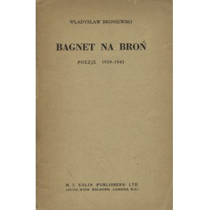 BRONIEWSKI, Władysław - Bagnet na broń: poezje 1939-1943. London 1943, M. I. Kolin. 18 cm, s. 3-46, [1]...