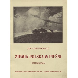 LORENTOWICZ, Jan - Ziemia polska w pieśni: antologia / ułożył i wstępem opatrzył .....
