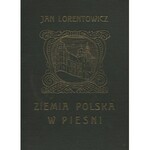 LORENTOWICZ, Jan - Ziemia polska w pieśni: antologia / ułożył i wstępem opatrzył .....