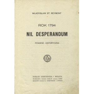 REYMONT, Władysław Stanisław - Rok 1794: powieść historyczna. [2], Nil desperandum. Warszawa; Kraków 1916...