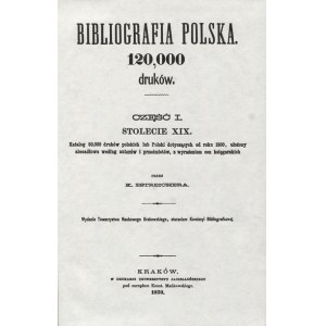 ESTREICHER, Karol - Bibliografia polska. Cz. 1-3 w 39 vol. Kraków 1870-1939. Reprint: Warszawa 1977-1978...
