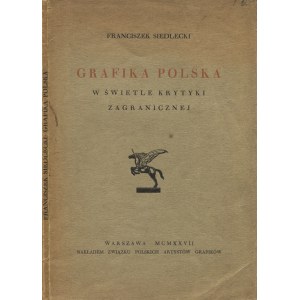 SIEDLECKI, Franciszek - Grafika polska w świetle krytyki zagranicznej. Warszawa 1927...