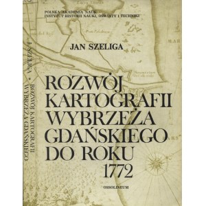 SZELIGA, Jan - Rozwój kartografii Wybrzeża Gdańskiego do 1772 roku. Wrocław 1982, Zakład Narodowy im...