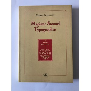 Szypulski Marek Magister Samuel Typographus Rzecz o Samuelu Tyszkiewiczu drukarzu emigracyjnym