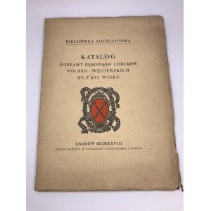 Katalog wystawy rękopisów i druków Polsko-Węgierskich XV i XVI wieku