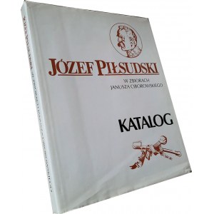Józef Piłsudski w zbiorach Janusza Ciborowskiego - Katalog