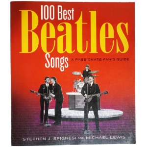 100 Best Beatles Songs A passionate fan's guide Stephen J. Spignesi and Michael Lewis