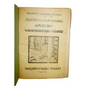 ALBINOWSKA JULIUSZOWA - Grzyby w gospodarstwie i w handlu, Lwów 1916r.