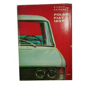 SKWAREK Roman - Polski Fiat 125 P, Budowa, działanie obsługa, 1969r. wydanie I