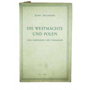 [PROPAGANDA] Die Westmächte und Polen Von Napoleon I. bis Versailles Kurt Krupinski
