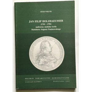 Więcek Adam, Jan Filip Holzhaeusser (1741-1792) nadworny medalier króla Stanisława Augusta Poniatowskiego