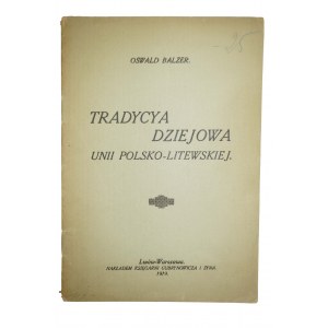 BALZER Oswald - Tradycja dziejowa Unii Polsko-Litewskiej
