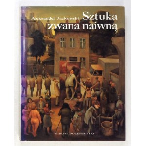 Jackowski Aleksander - Sztuka zwana naiwną. Zarys encyklopedyczny twórczości w Polsce. Warszawa 1995. Wyd. Krupski i S