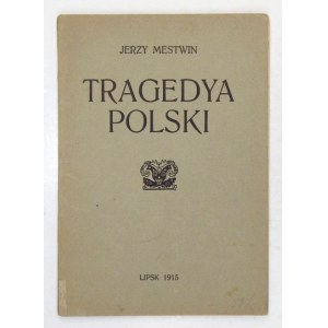[MESTWIN-MUSIAŁEK Józef] Mestwin Jerzy [pseud.] - Tragedya Polski. Lipsk 1915. B. w. 16d, s. 42. broszura
