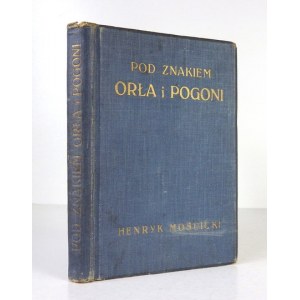MOŚCICKI Henryk - Pod znakiem Orła i Pogoni. Szkice historyczne. Z 5 illustr. Warszawa 1915. Gebethner i Wolff. 8, s. 