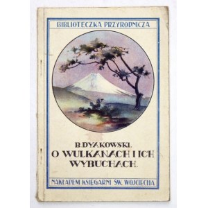 DYAKOWSKI Bogdan - O wulkanach i ich wybuchach. Z 14 rycinami w tekście. 1928. s. [4], 64, [3]. Dla Wszystkich
