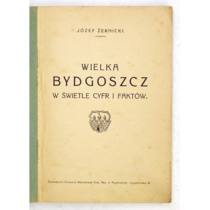ŻERNICKI Józef - Wielka Bydgoszcz w świetle cyfr i faktów. Bydgoszcz [przedm. 1926]. Druk. Narod. 16d, s. 151, [1]