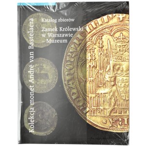 Katalog Zbiorów, Kolekcja monet Andre van Bastelaera, Zamek Królewski w Warszawie, Warszawa 2016