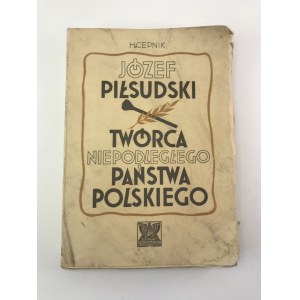 [Cepnik H.] Józef Piłsudski. Twórca niepodległego państwa polskiego