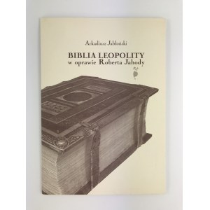 Jabłoński Arkadiusz, Biblia Leopolity w oprawie Roberta Jahody [niski nakład]