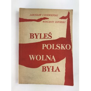 Czerwieński J. Zatorski W., Byleś Polsko wolną była. Zbiór pieśni i piosenek polskich z melodiami