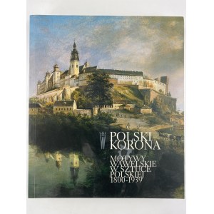[Katalog wystawy] Polski Korona. Motywy wawelskie w sztuce polskiej 1800 – 1939