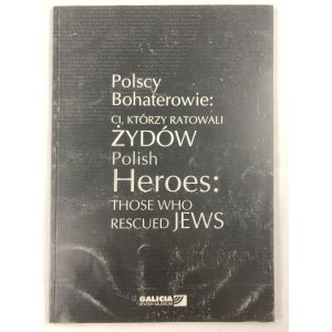 [Katalog wystawy] Polscy Bohaterowie: Ci, którzy ratowali Żydów/ Polish Heroes: Those who rescued Jews