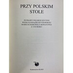 Ochorowicz – Monatowa Maria, Przy polskim stole. Potrawy polskiej kuchni według książki kucharskiej Marii Ochorowicz-Monatowej z 1910 roku