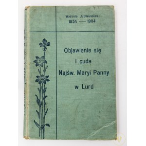 Objawienie się i cuda Najświętszej Maryi Panny w Lurd. Wydanie Jubileuszowe 1854 - 1904