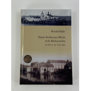 [1.Dzieje majątku ziemskiego k. Białegostoku, 2.Życiorys majora AK,3.Dzieje rodziny Hake] Witold Hake, Dzieje Królowego Mostu k. Białegostoku