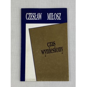 Miłosz Czesław, Czas wyniesiony [wydanie I][niski nakład]