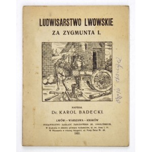 BADECKI Karol - Ludwisarstwo lwowskie za Zygmunta I. Lwów 1921. Wyd. Ossolineum. Druk. W. Łoziński. 16d, s. 106, [5]...