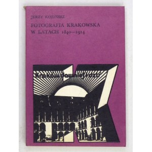 KOZIŃSKI Jerzy - Fotografia krakowska w latach 1840-1914. Zarys historii. Kraków 1978. Wyd. Literackie,...