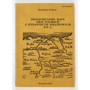 PELIWO Stanisław - Drzeworytowe mapy ziem polskich z wydawnictw książkowych XVI w. Warszawa 1991. Bibliot. Narodowa....