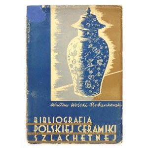 WOLSKI-URBANKOWSKI Wacław - Bibliografia polskiej ceramiki szlachetnej. (Literatura polska i obca dotycząca Polski)...