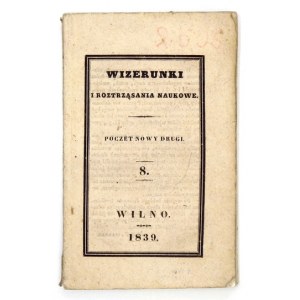 WIZERUNKI i Roztrząsania Naukowe. Poczet nowy drugi. T. 8. 1839.
