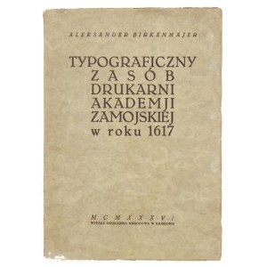 BIRKENMAJER Aleksander - Typograficzny zasób drukarni Akademii Zamojskiej w roku 1617. Kraków 1936. Druk. Krakowska....