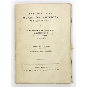 SEMKOWICZ Aleksander - Wydania dzieł Adama Mickiewicza w ciągu stulecia. O wydaniach oryginalnych ogłoszonych za życia p...